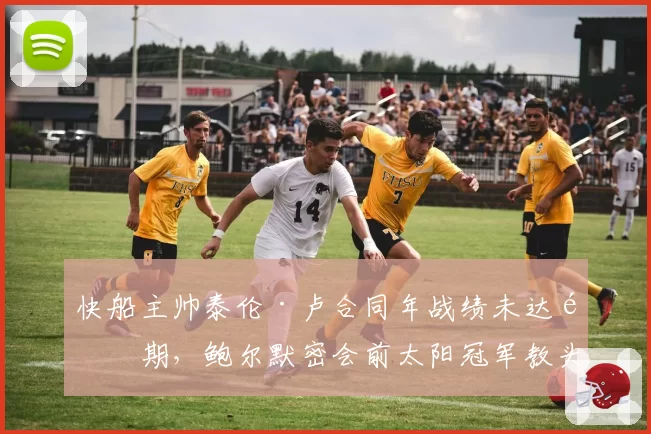 快船主帅泰伦·卢合同年战绩未达预期,鲍尔默密会前太阳冠军教头沃格尔