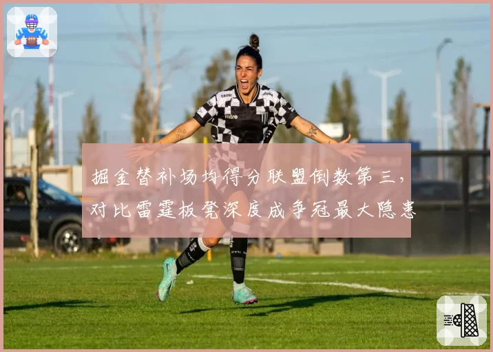 掘金替补场均得分联盟倒数第三，对比雷霆板凳深度成争冠最大隐患