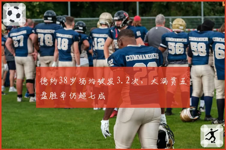德约38岁场均破发3.2次，大满贯五盘胜率仍超七成